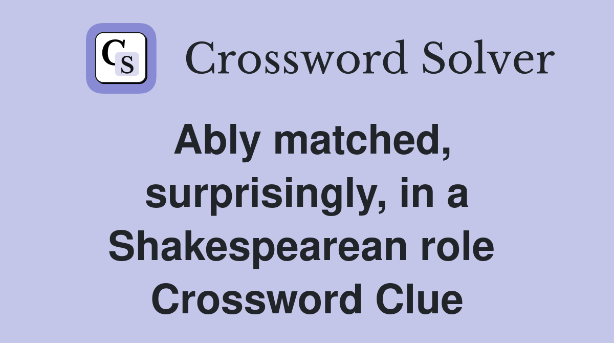 Ably matched, surprisingly, in a Shakespearean role  Crossword Clue