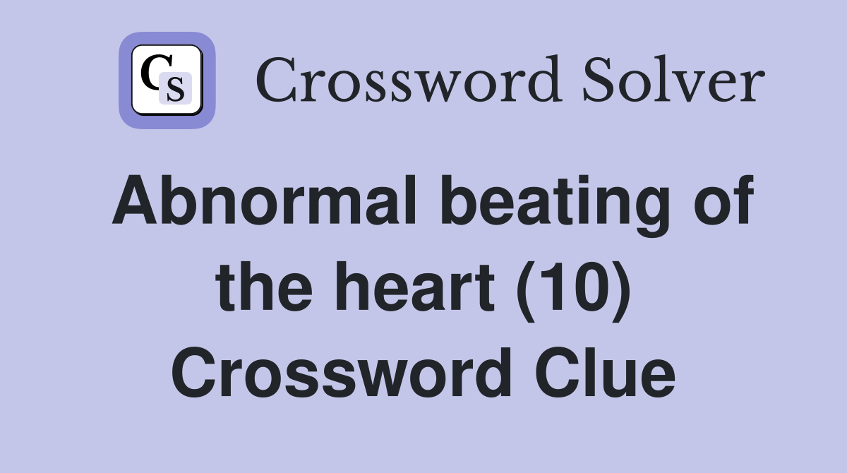 Abnormal beating of the heart (10) Crossword Clue