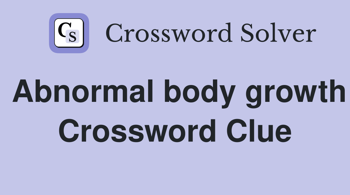 Abnormal body growth Crossword Clue