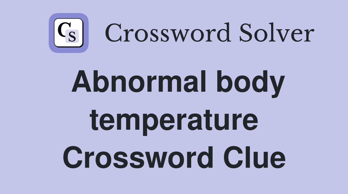 Abnormal body temperature Crossword Clue