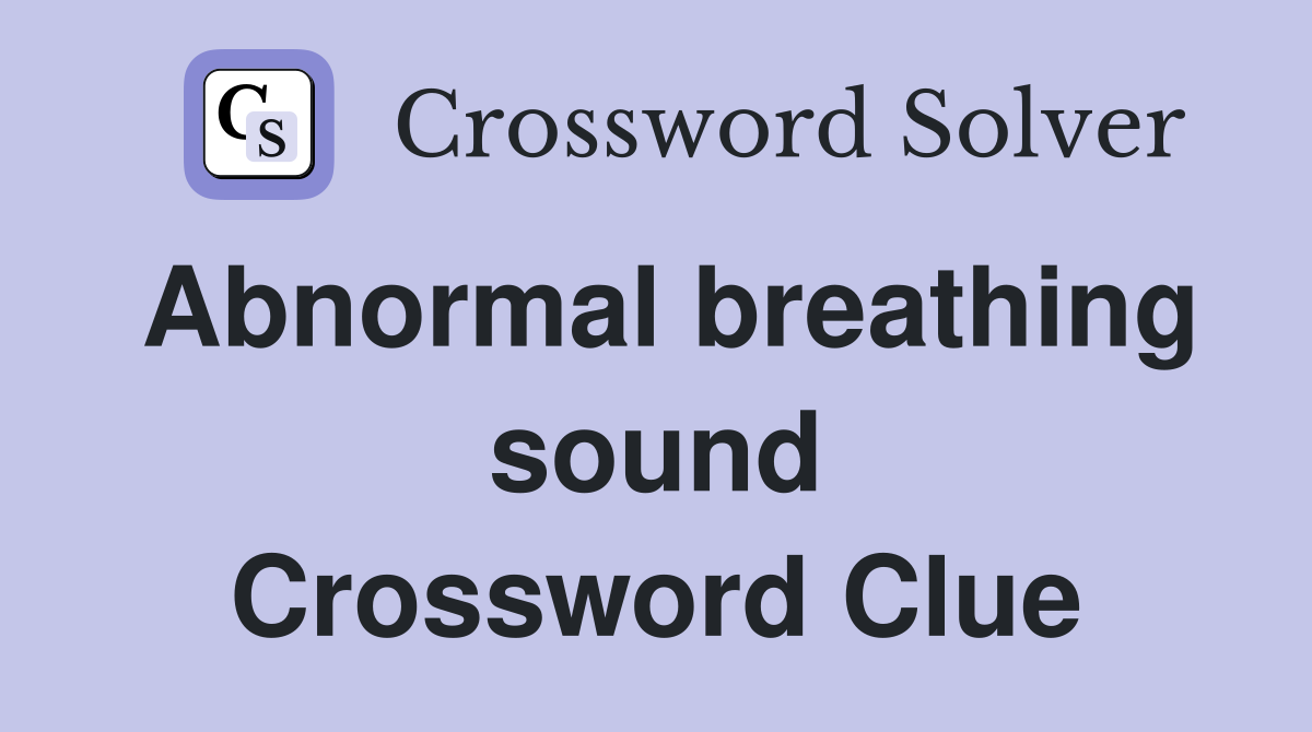 Abnormal breathing sound Crossword Clue