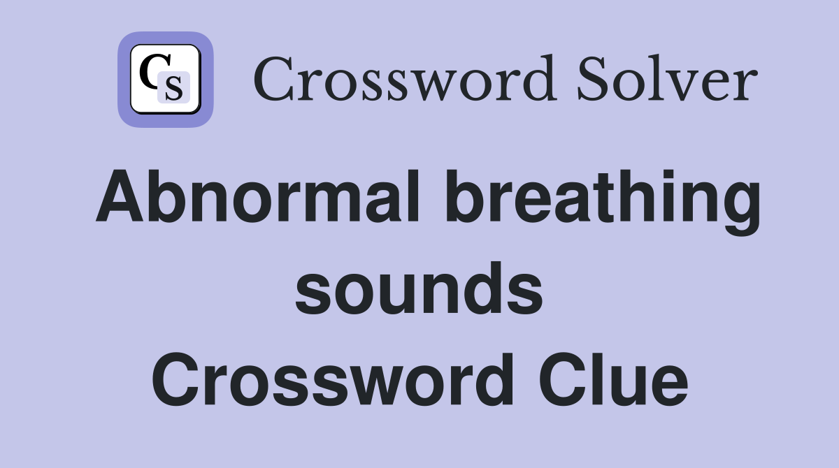 Abnormal breathing sounds Crossword Clue