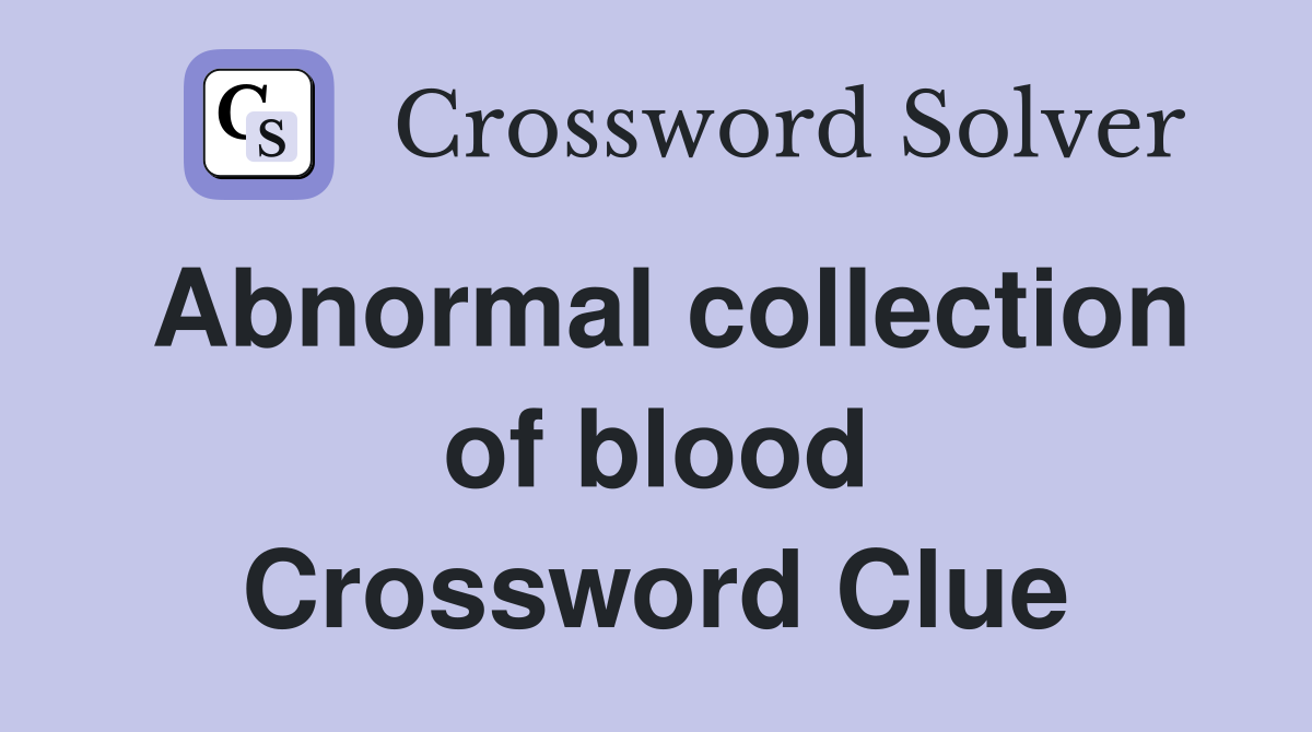 Abnormal collection of blood Crossword Clue