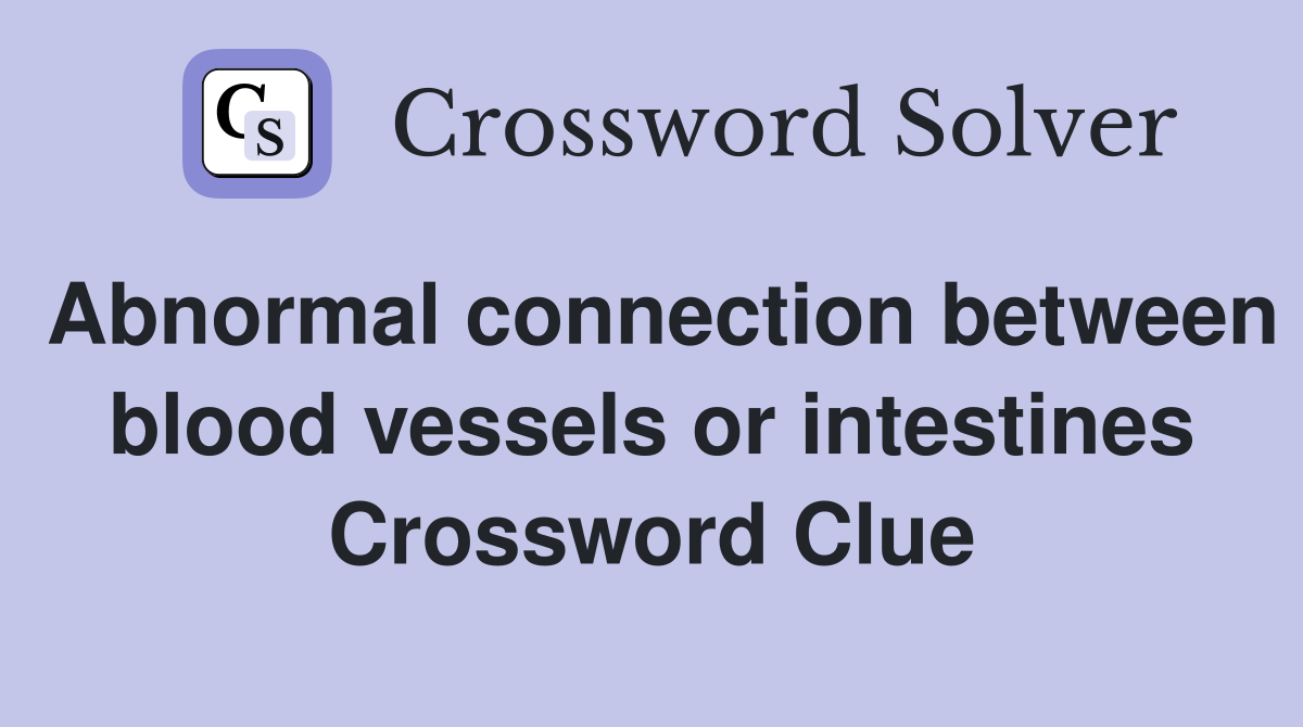 Abnormal connection between blood vessels or intestines Crossword Clue