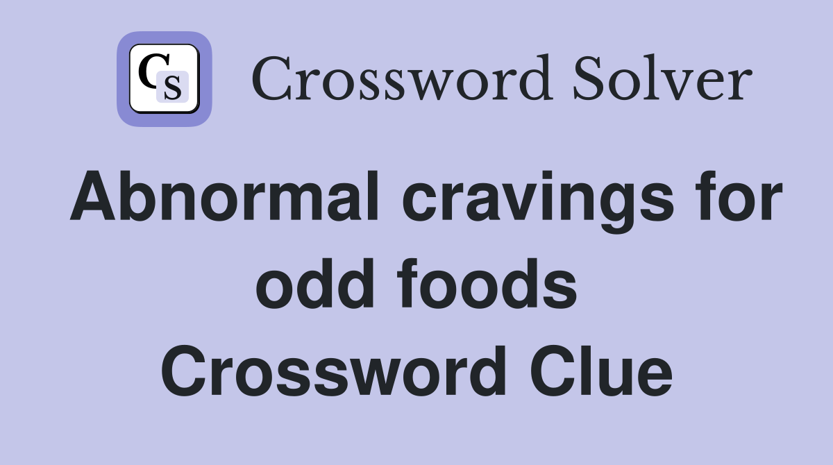 Abnormal cravings for odd foods Crossword Clue