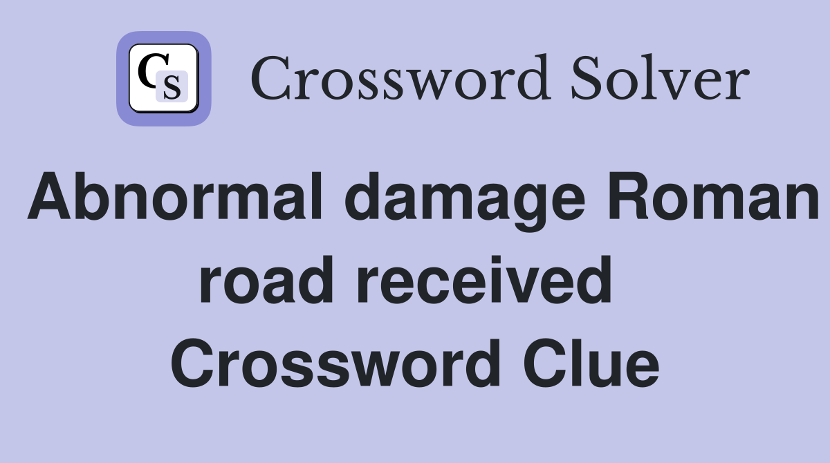 Abnormal damage Roman road received  Crossword Clue