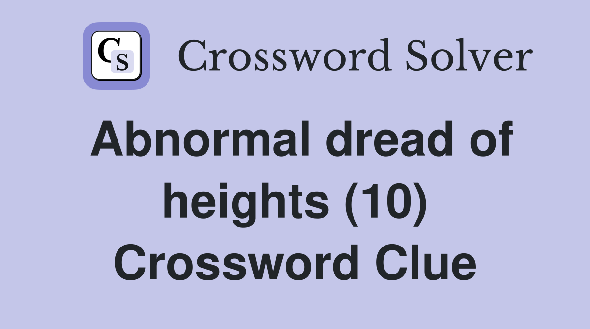 Abnormal dread of heights (10) Crossword Clue