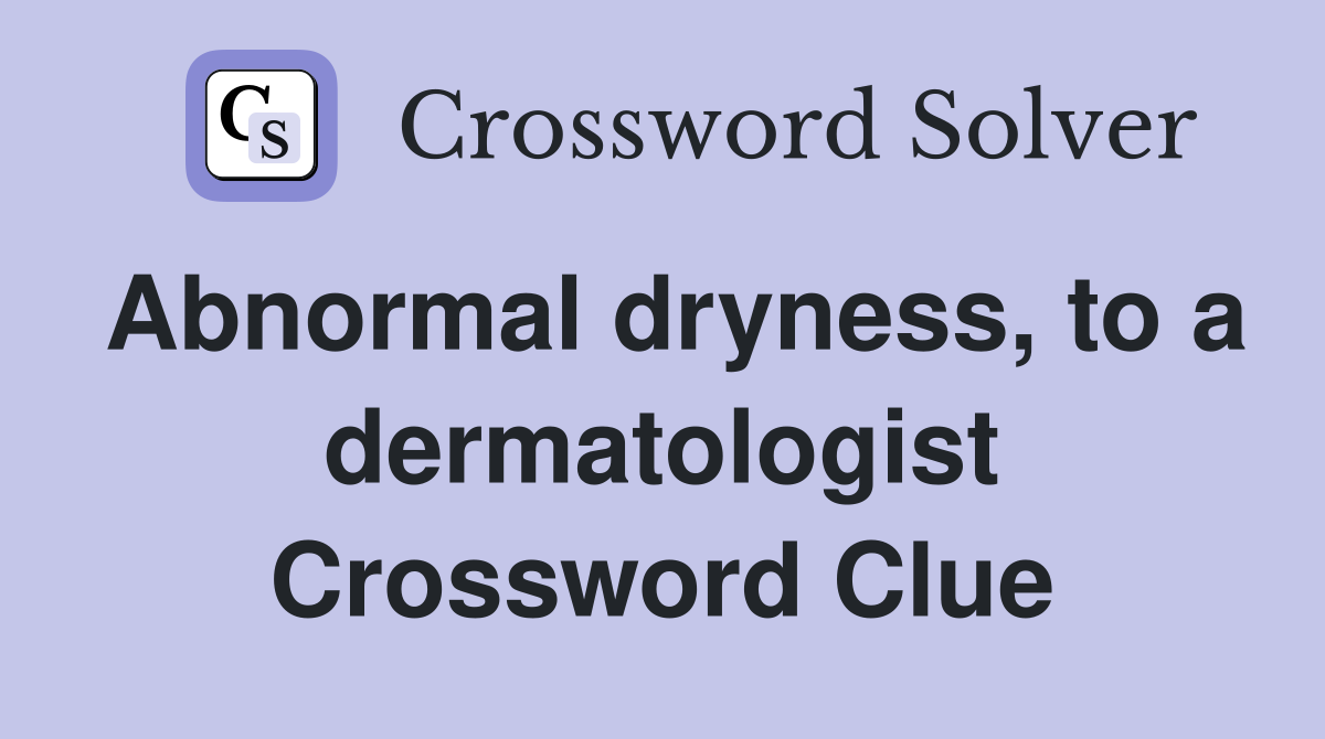Abnormal dryness, to a dermatologist Crossword Clue