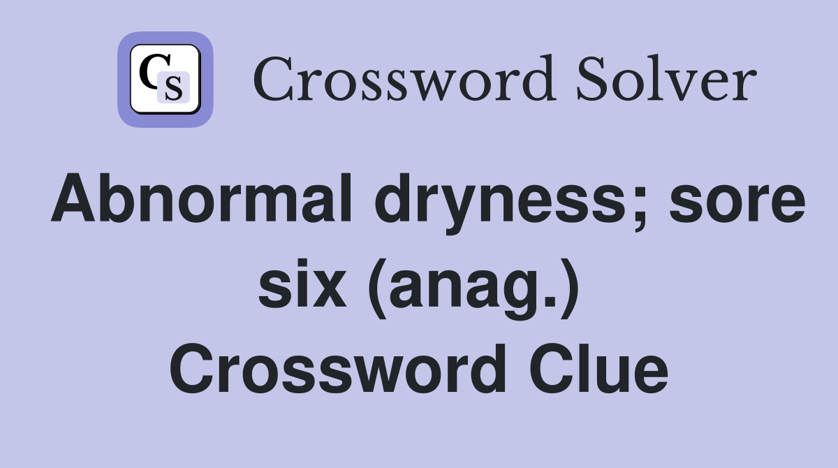 Abnormal dryness; sore six (anag.) Crossword Clue
