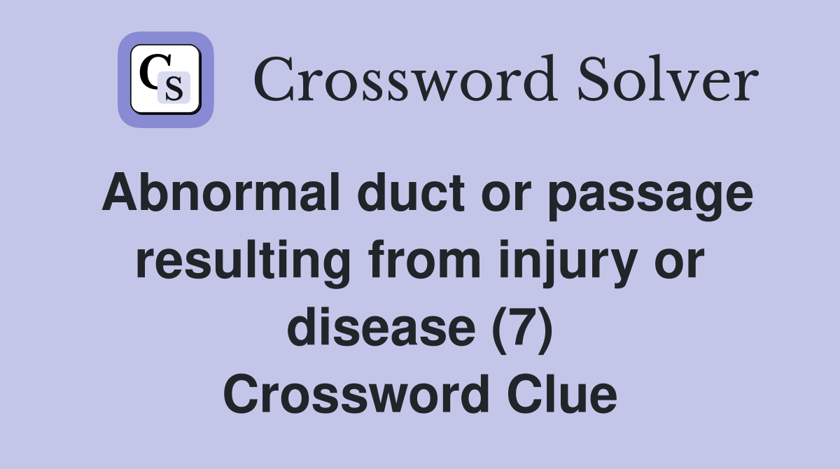 Abnormal duct or passage resulting from injury or disease (7) Crossword Clue