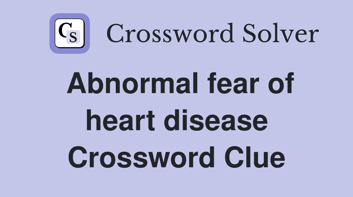 Abnormal fear of heart disease Crossword Clue