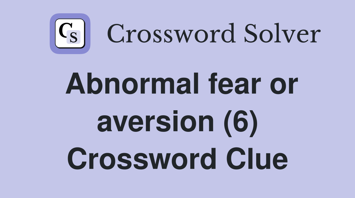 Abnormal fear or aversion (6) Crossword Clue