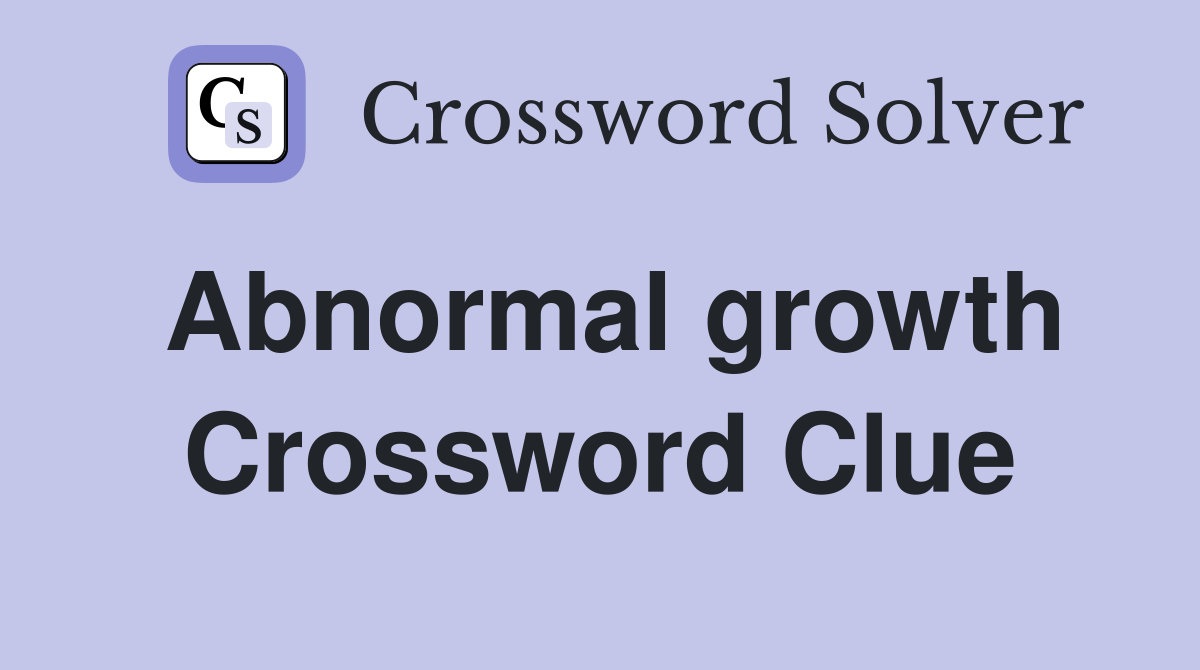 Abnormal growth Crossword Clue
