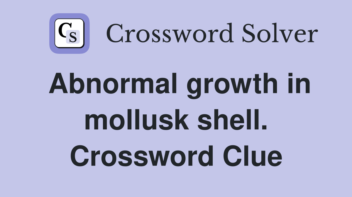 Abnormal growth in mollusk shell. Crossword Clue