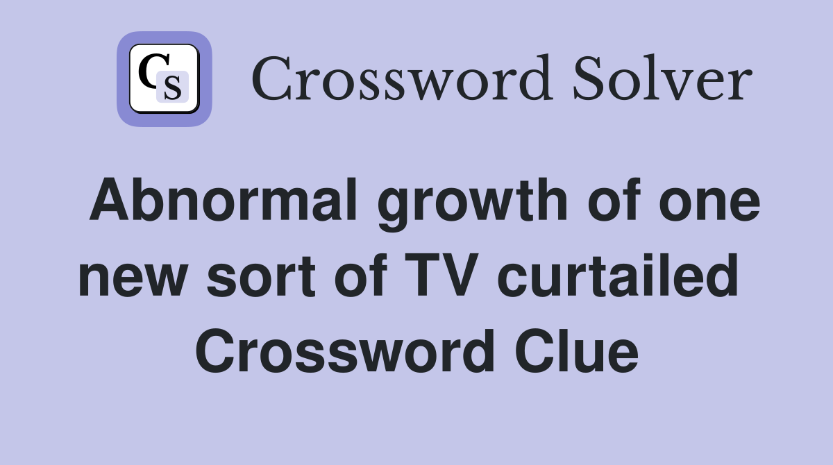 Abnormal growth of one new sort of TV curtailed  Crossword Clue
