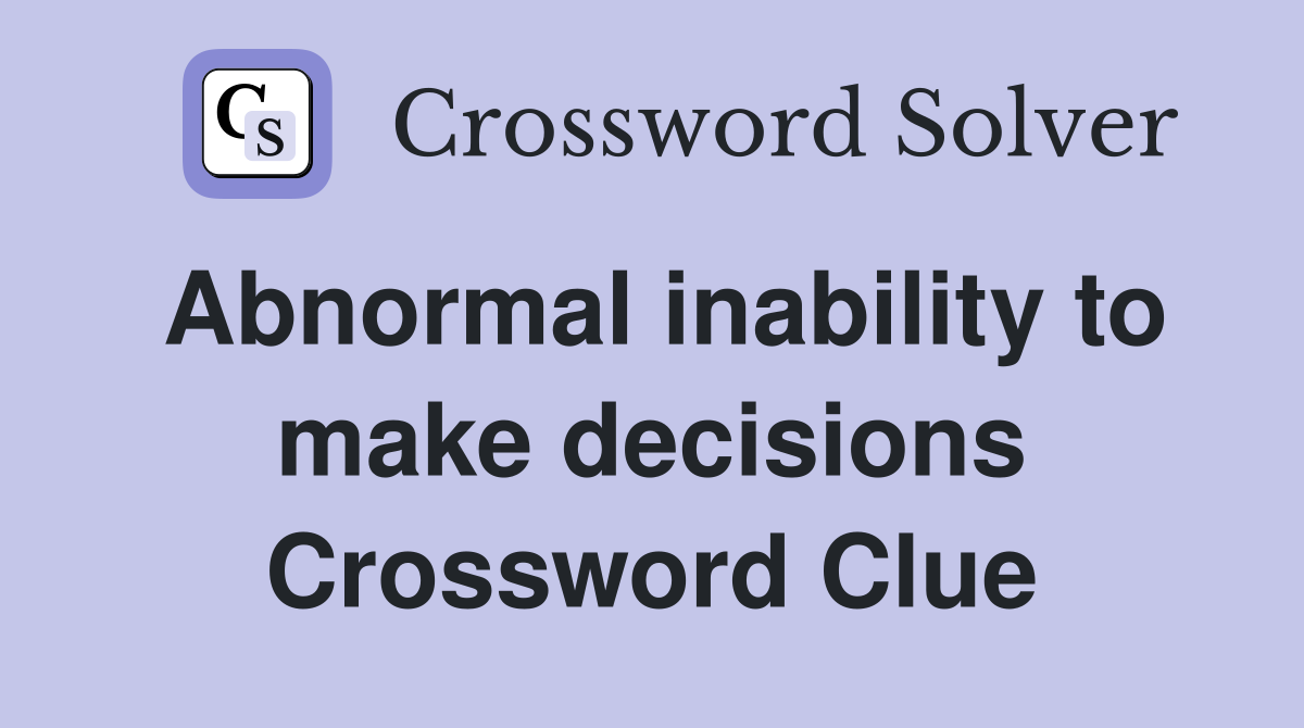 Abnormal inability to make decisions Crossword Clue