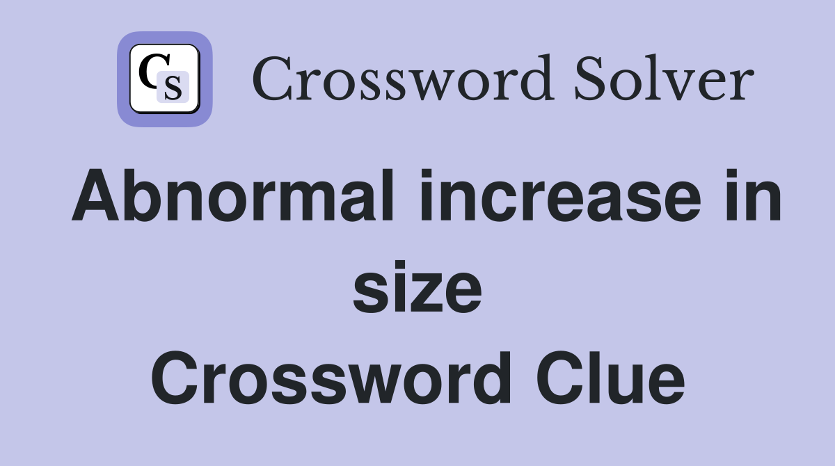 Abnormal increase in size Crossword Clue