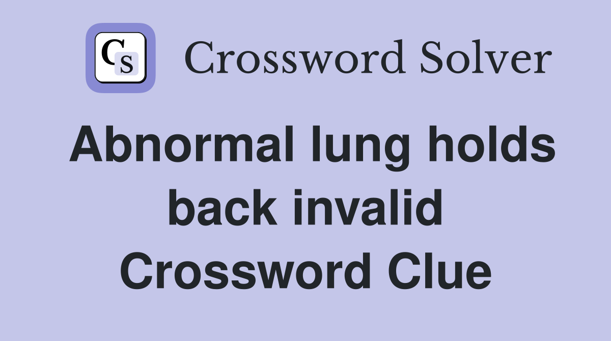 Abnormal lung holds back invalid Crossword Clue