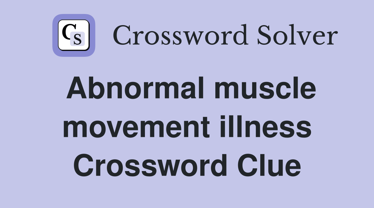 Abnormal muscle movement illness Crossword Clue