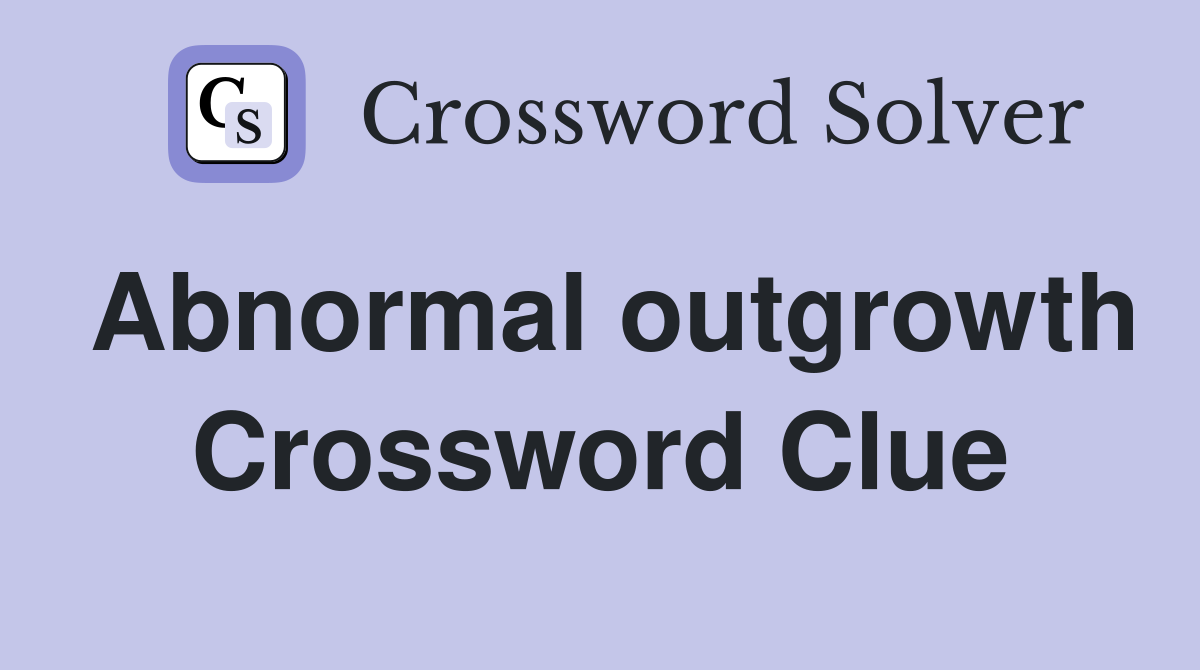 Abnormal outgrowth Crossword Clue