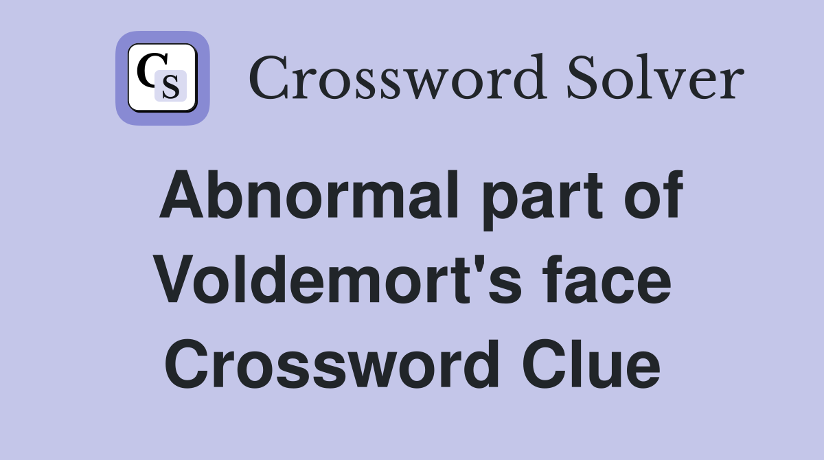 Abnormal part of Voldemort's face Crossword Clue