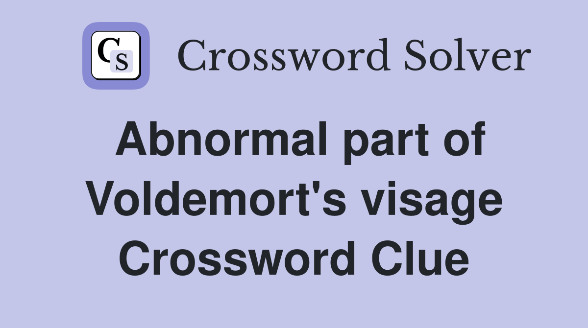 Abnormal part of Voldemort's visage Crossword Clue