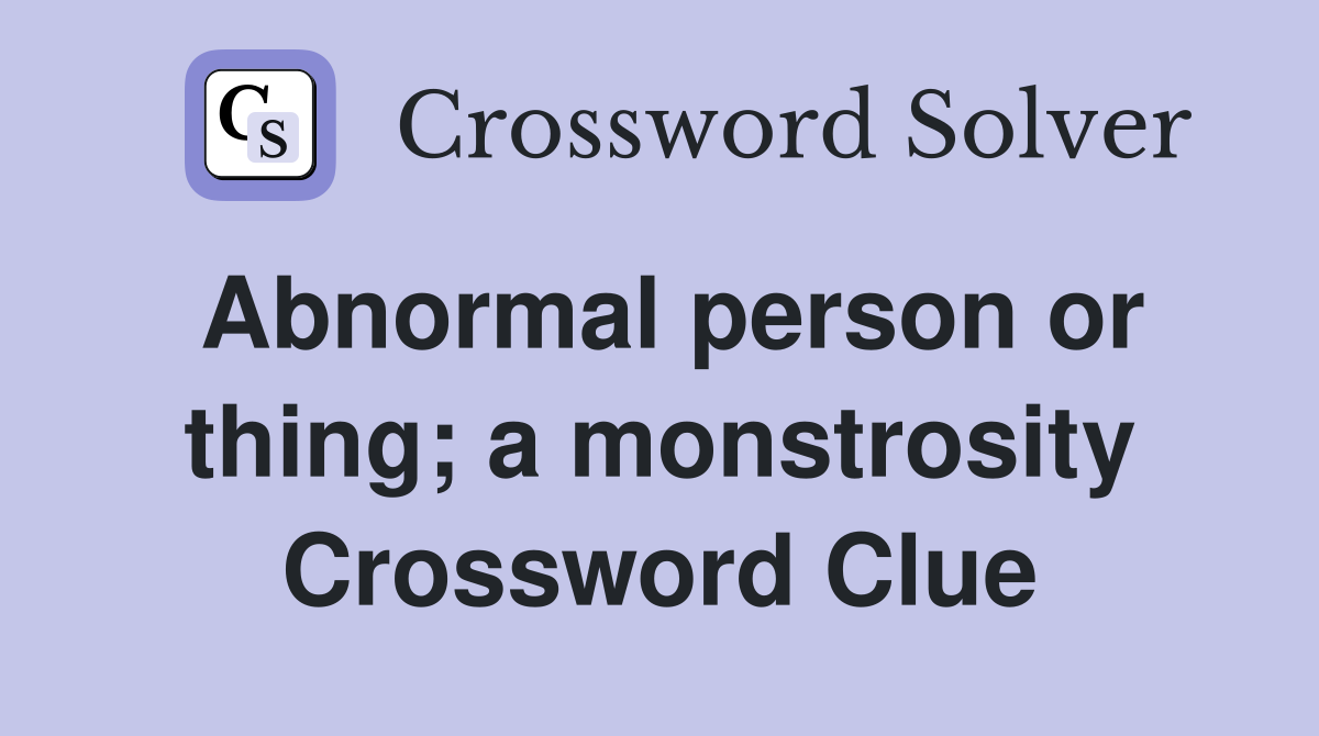 Abnormal person or thing; a monstrosity Crossword Clue