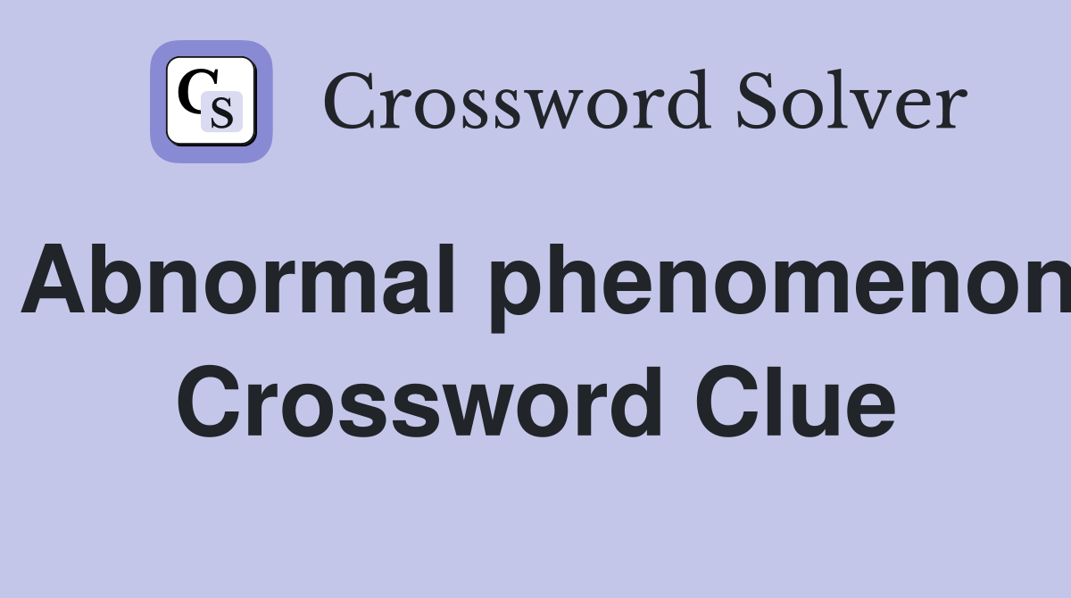 Abnormal phenomenon Crossword Clue