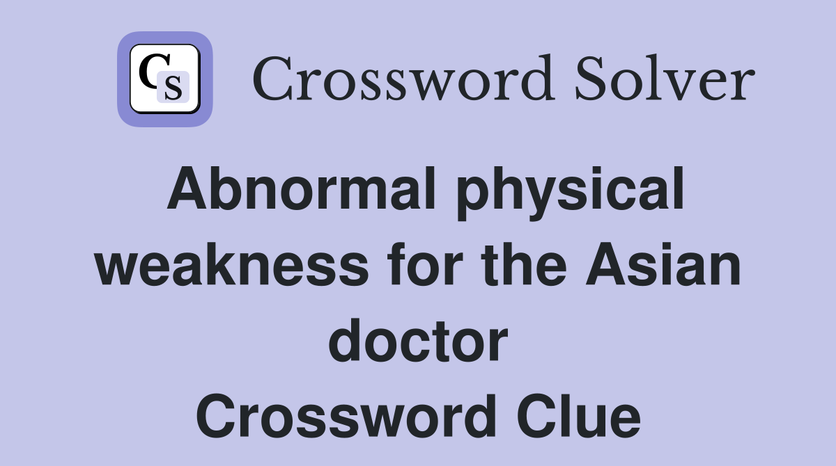Abnormal physical weakness for the Asian doctor Crossword Clue