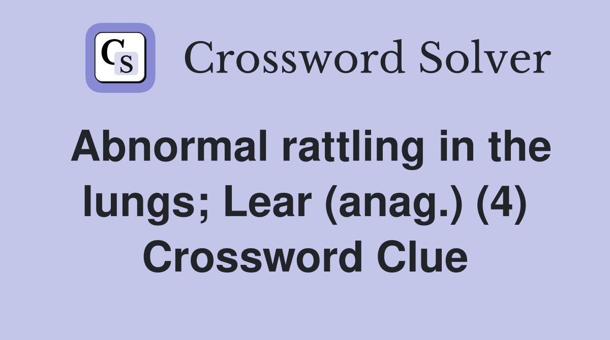 Abnormal rattling in the lungs; Lear (anag.) (4) Crossword Clue