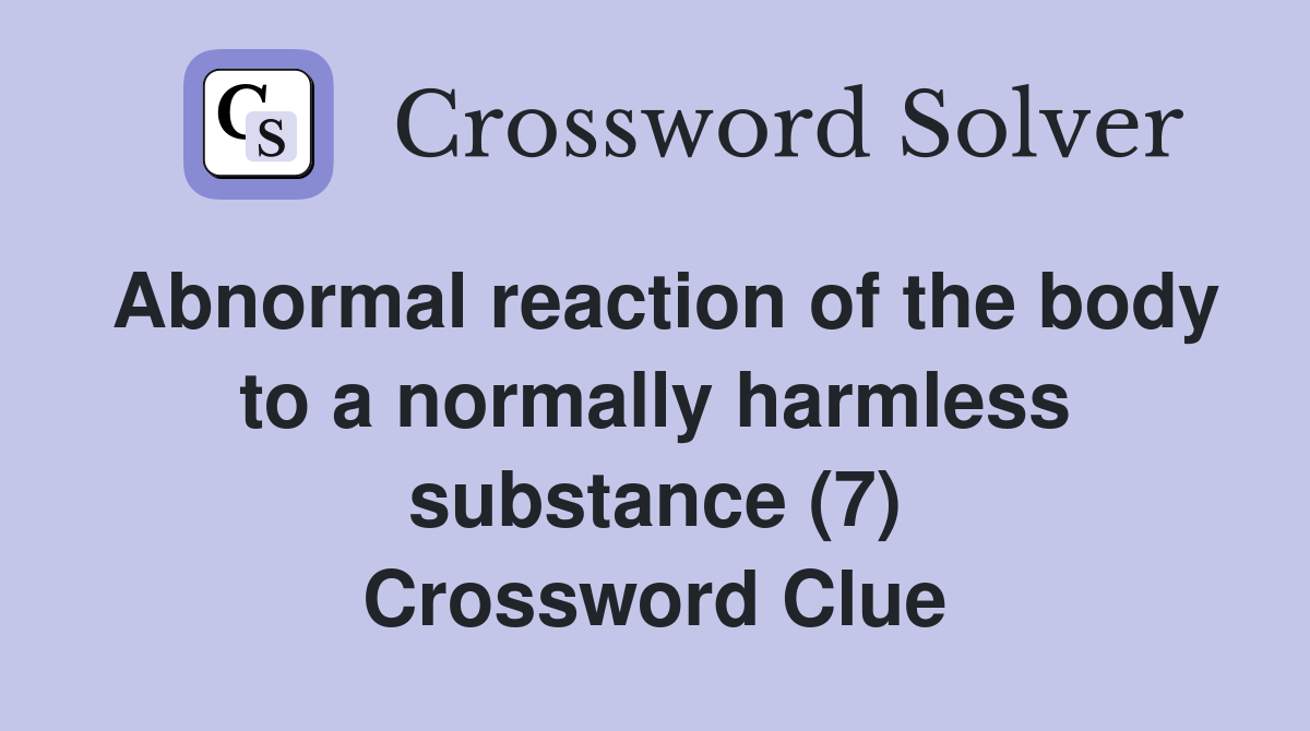 Abnormal reaction of the body to a normally harmless substance (7) Crossword Clue