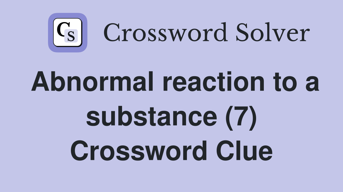 Abnormal reaction to a substance (7) Crossword Clue