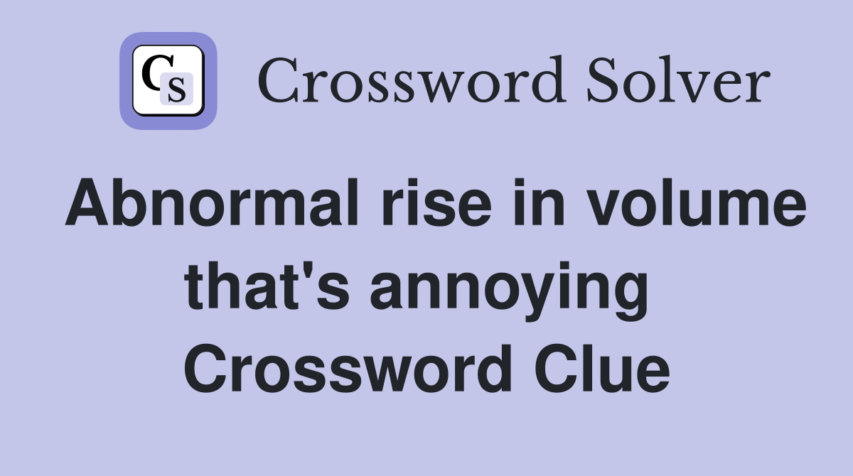 Abnormal rise in volume that's annoying  Crossword Clue