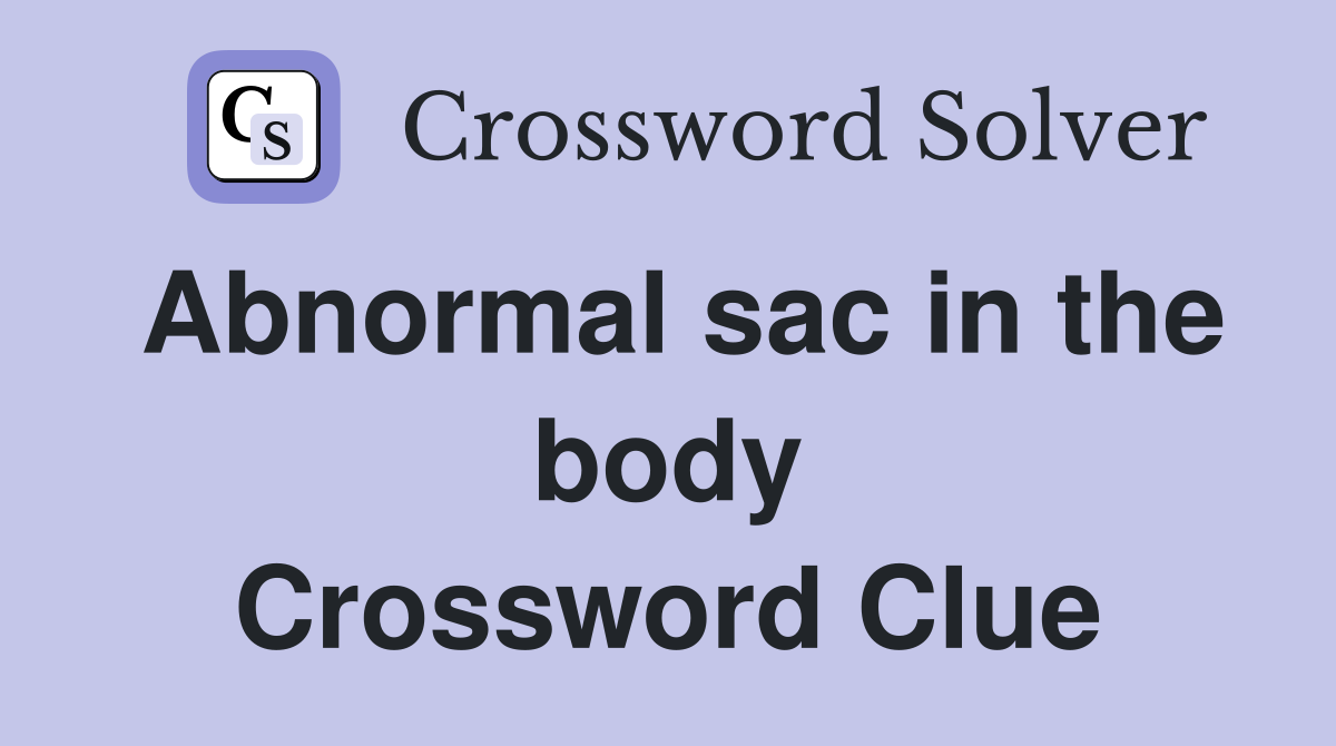 Abnormal sac in the body Crossword Clue