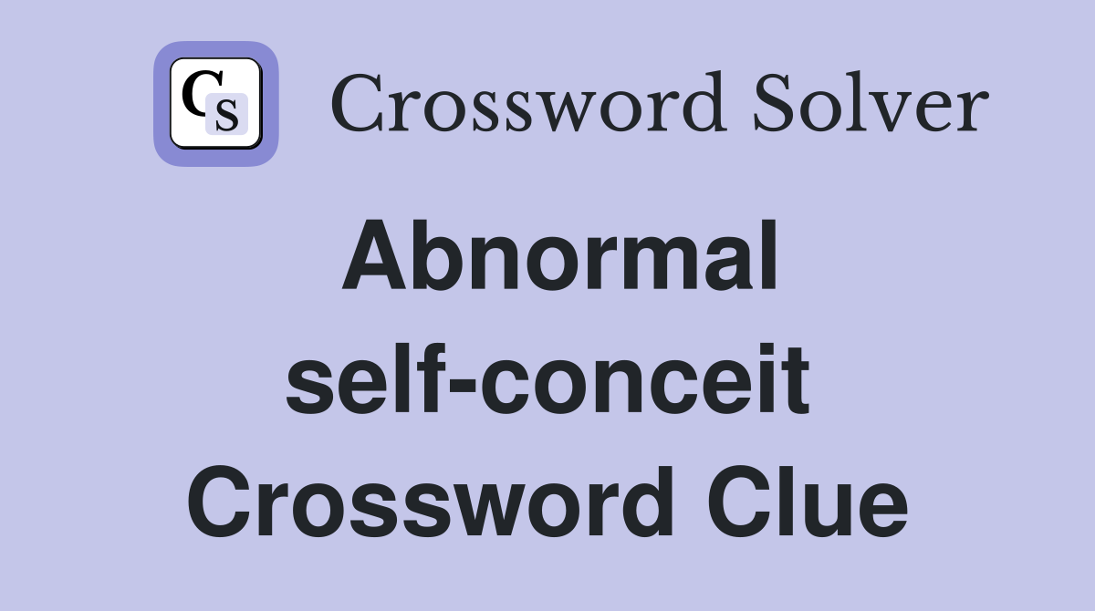 Abnormal self-conceit Crossword Clue