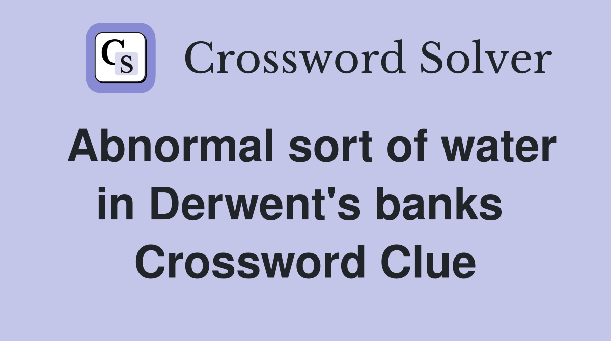 Abnormal sort of water in Derwent's banks  Crossword Clue