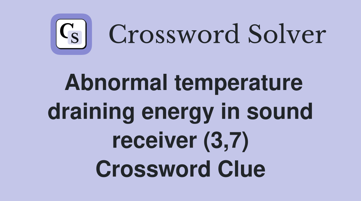 Abnormal temperature draining energy in sound receiver (3,7) Crossword Clue
