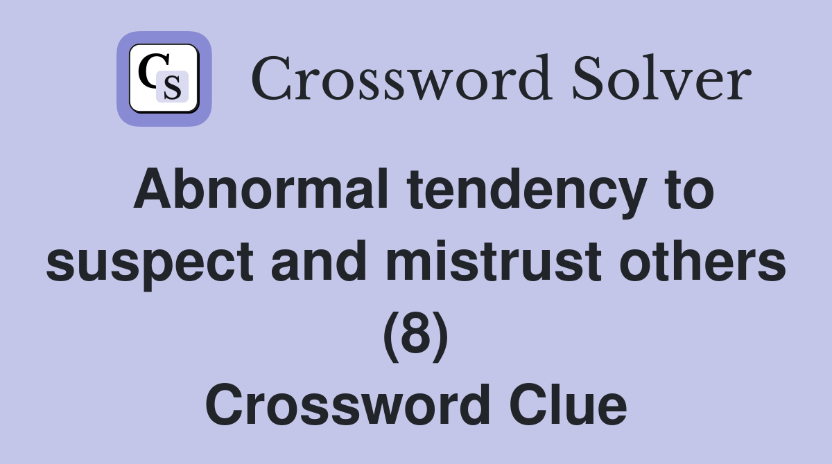Abnormal tendency to suspect and mistrust others (8) Crossword Clue