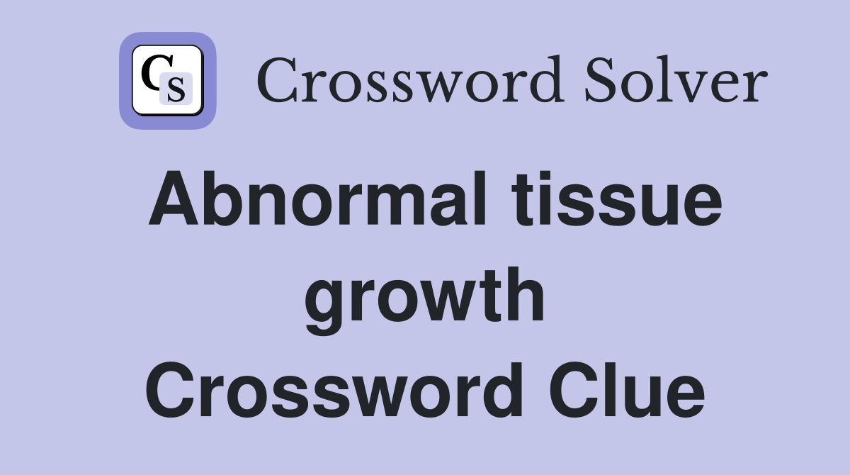 Abnormal tissue growth Crossword Clue