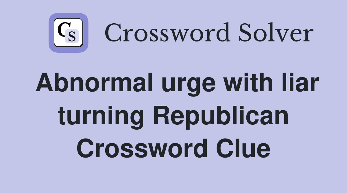 Abnormal urge with liar turning Republican Crossword Clue