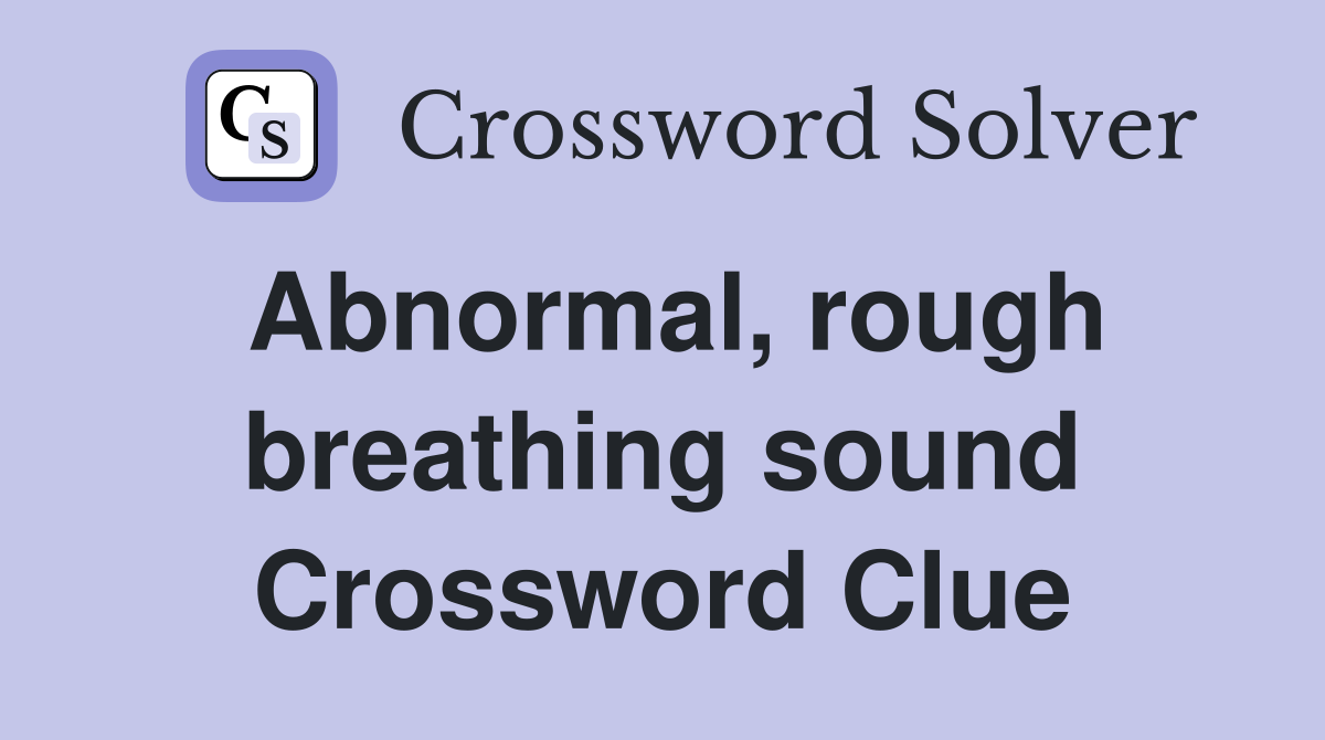 Abnormal, rough breathing sound Crossword Clue