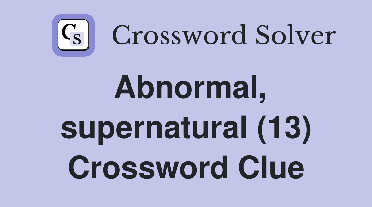 Abnormal, supernatural (13) Crossword Clue