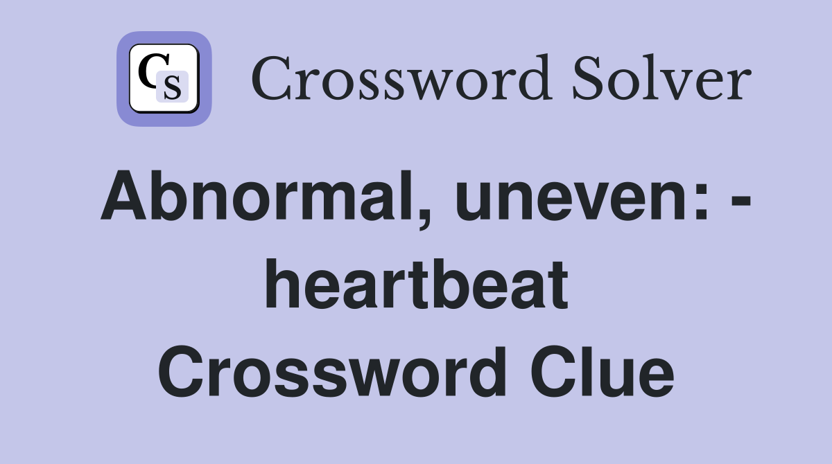Abnormal, uneven: - heartbeat Crossword Clue