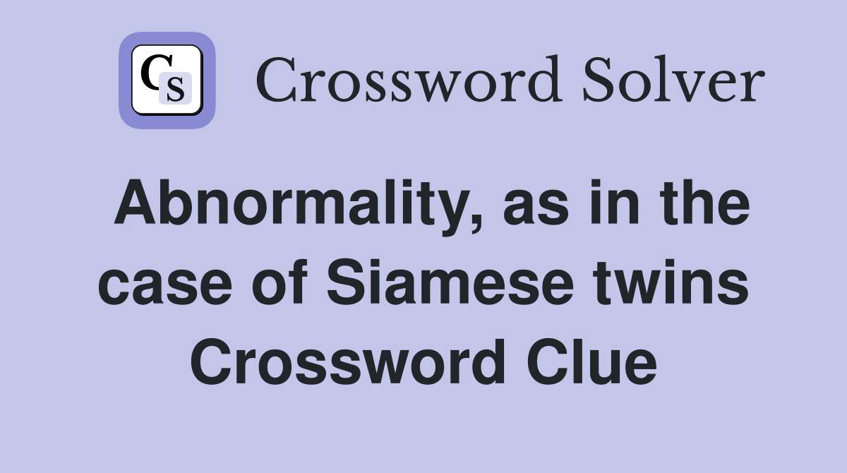 Abnormality, as in the case of Siamese twins Crossword Clue