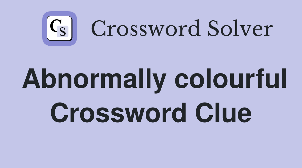 Abnormally colourful Crossword Clue