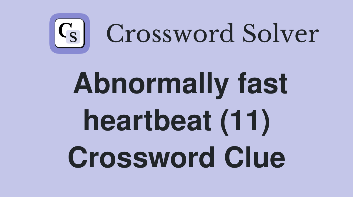 Abnormally fast heartbeat (11) Crossword Clue
