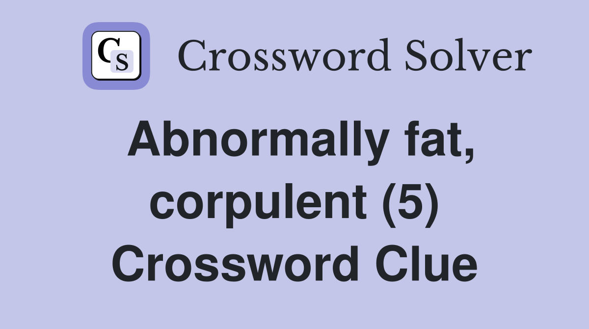 Abnormally fat, corpulent (5) Crossword Clue