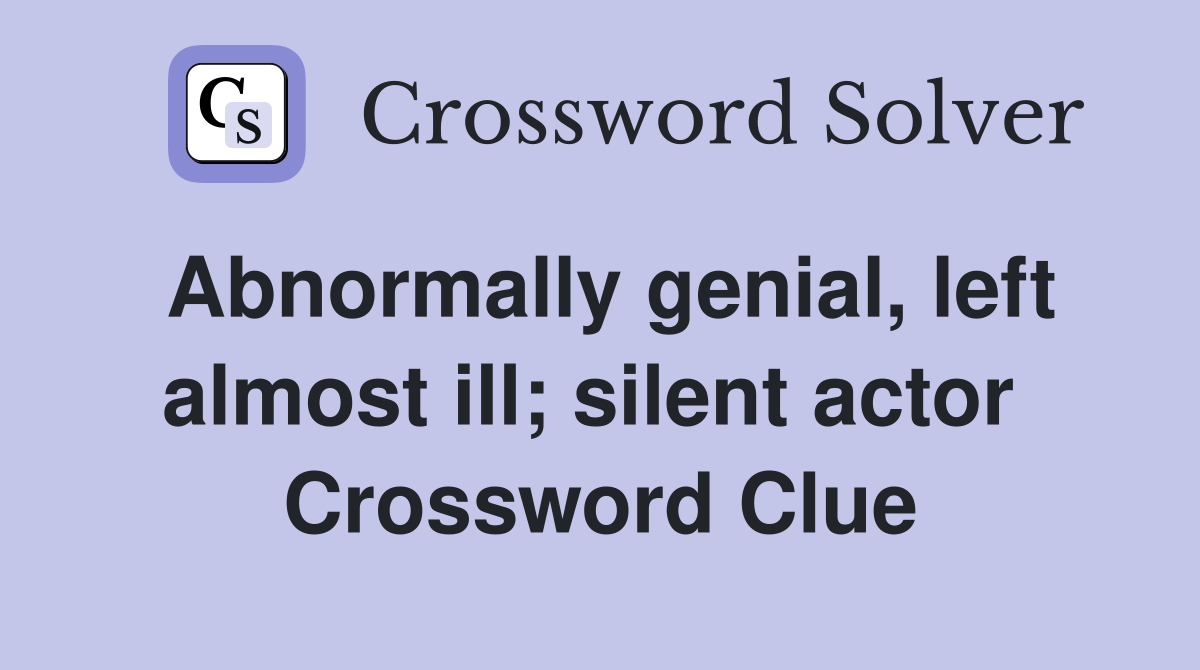 Abnormally genial, left almost ill; silent actor  Crossword Clue