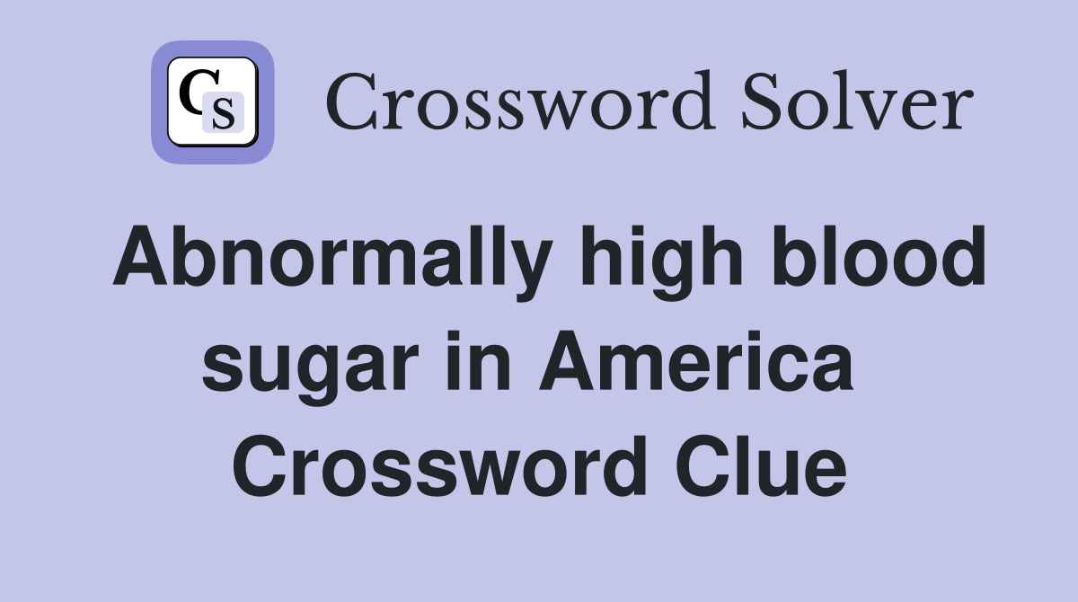 Abnormally high blood sugar in America  Crossword Clue