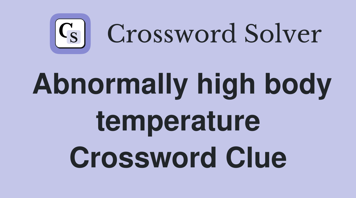 Abnormally high body temperature Crossword Clue